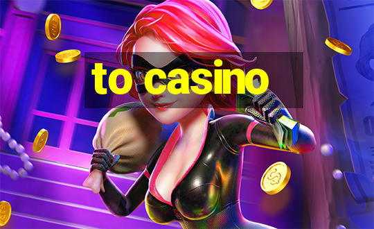 to casino