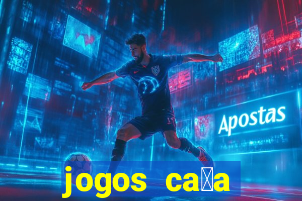 jogos ca莽a n铆queis que paga dinheiro real