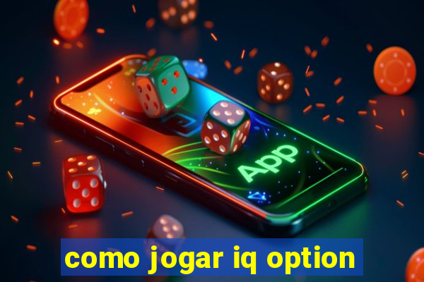 como jogar iq option