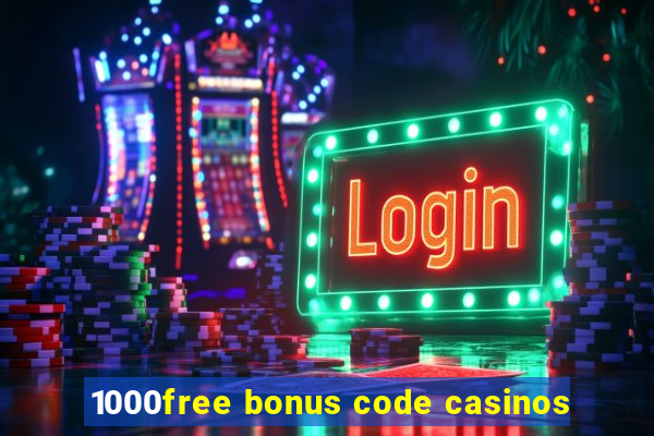 1000free bonus code casinos