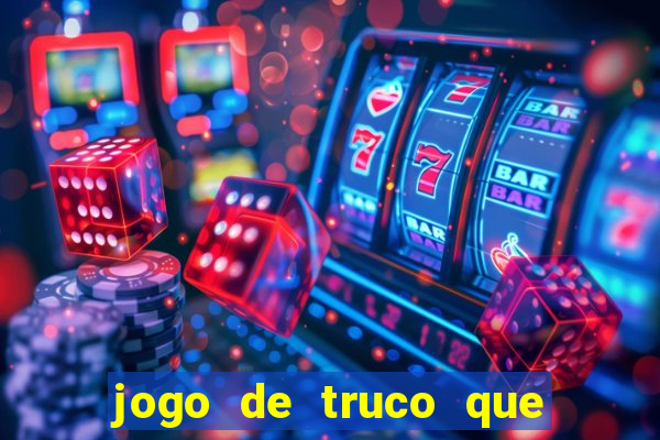 jogo de truco que ganha dinheiro