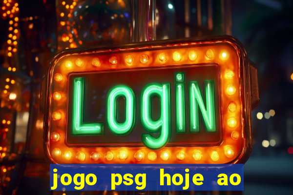 jogo psg hoje ao vivo onde assistir