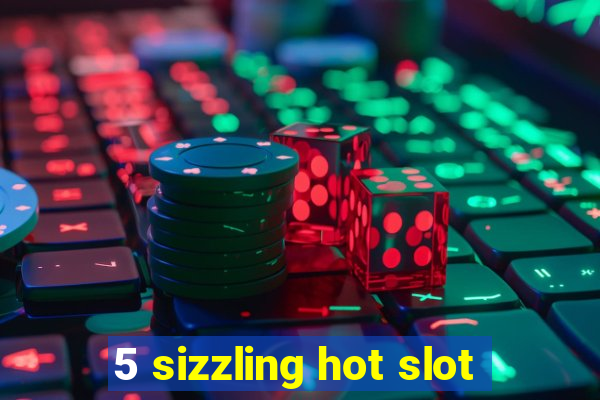 5 sizzling hot slot