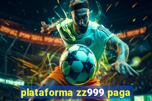 plataforma zz999 paga