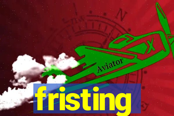 fristing