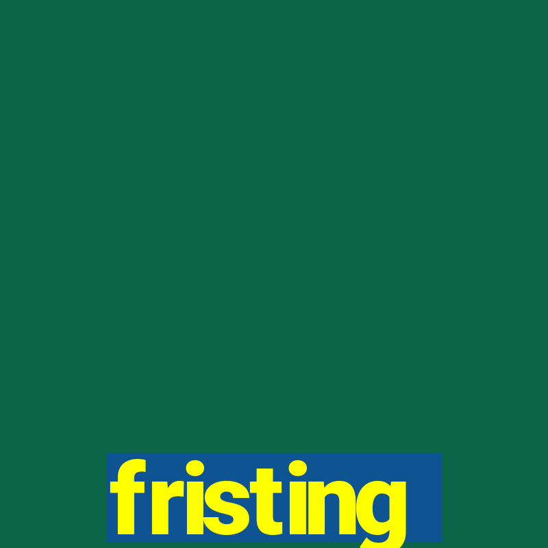 fristing