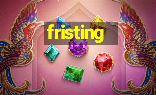 fristing