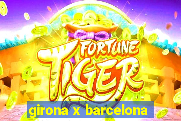 girona x barcelona