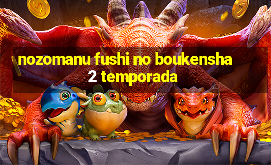 nozomanu fushi no boukensha 2 temporada