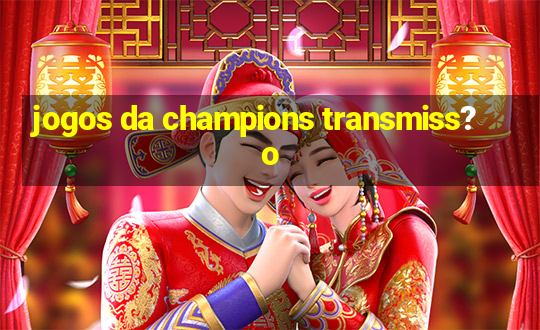 jogos da champions transmiss?o