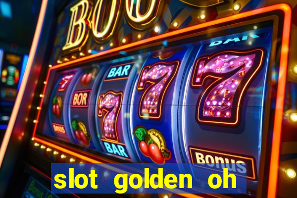 slot golden oh yeah casino slots