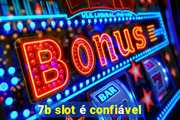 7b slot é confiável