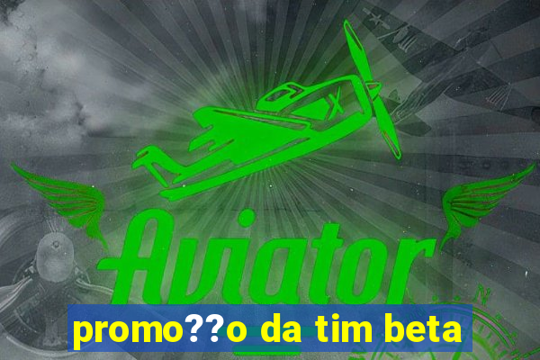 promo??o da tim beta