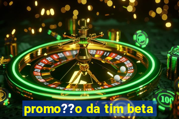 promo??o da tim beta