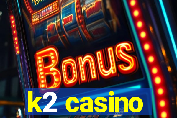 k2 casino