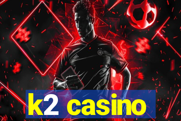 k2 casino