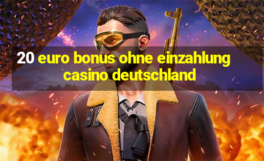 20 euro bonus ohne einzahlung casino deutschland