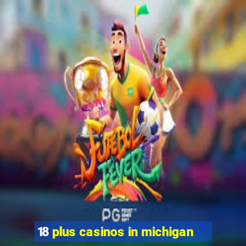 18 plus casinos in michigan