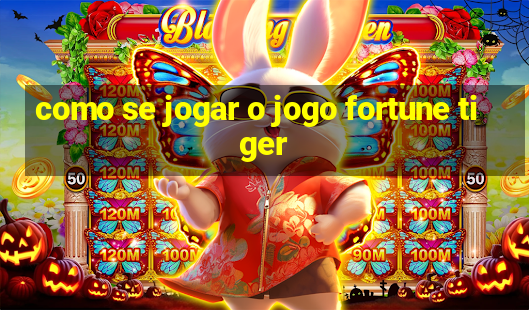 como se jogar o jogo fortune tiger