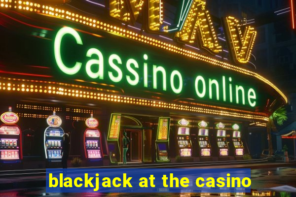 blackjack at the casino