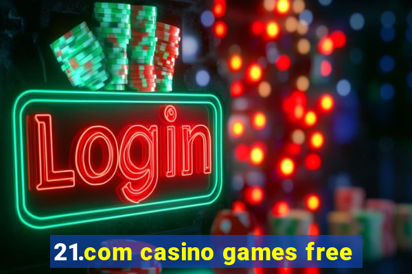 21.com casino games free