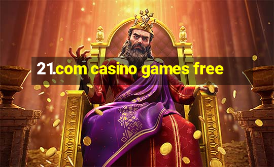 21.com casino games free