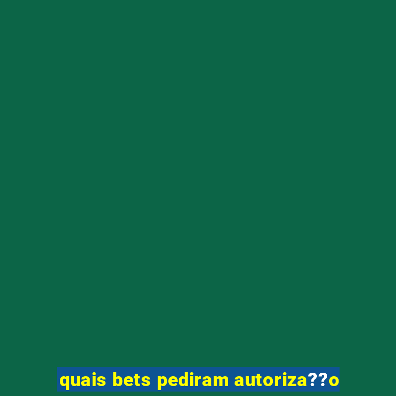 quais bets pediram autoriza??o