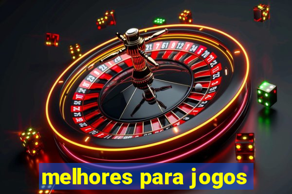 melhores para jogos