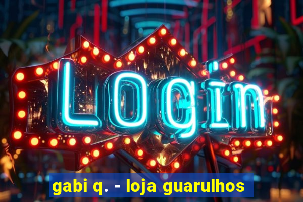 gabi q. - loja guarulhos