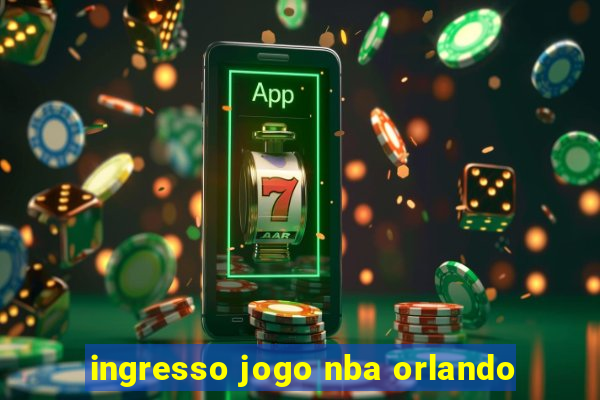 ingresso jogo nba orlando