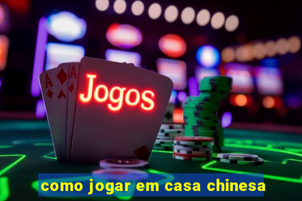 como jogar em casa chinesa