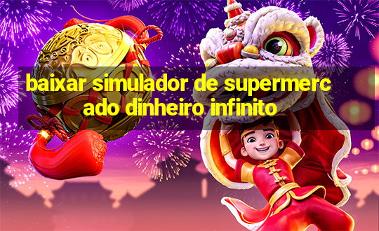 baixar simulador de supermercado dinheiro infinito