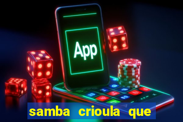 samba crioula que vem da bahia