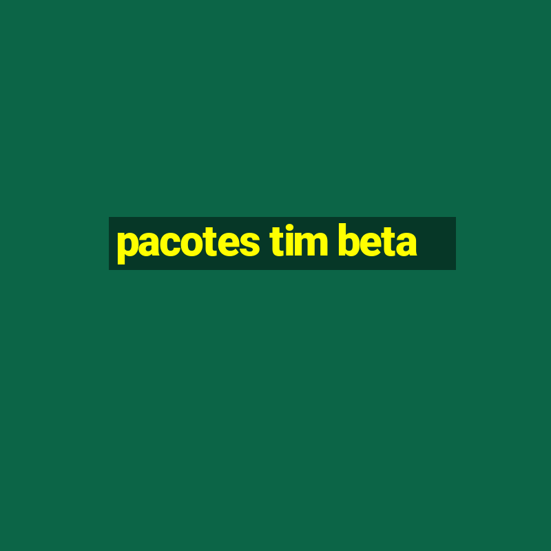 pacotes tim beta