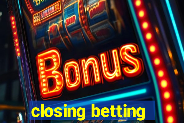 closing betting