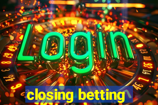 closing betting