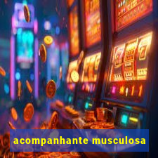 acompanhante musculosa