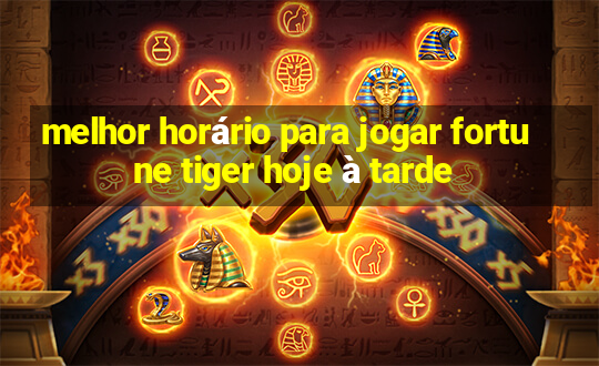 melhor horário para jogar fortune tiger hoje à tarde