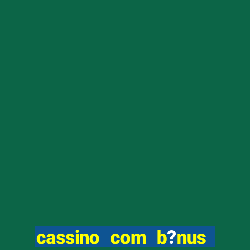 cassino com b?nus no cadastro sem depósito