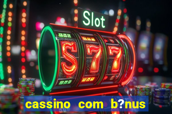 cassino com b?nus no cadastro sem depósito