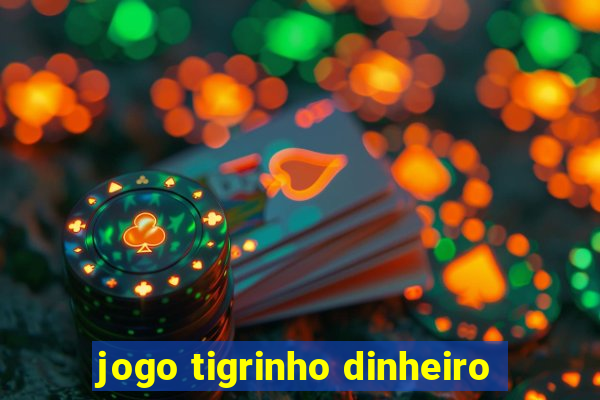 jogo tigrinho dinheiro