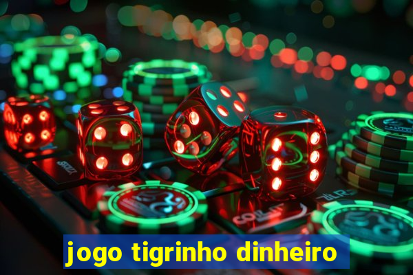 jogo tigrinho dinheiro