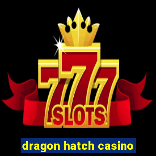 dragon hatch casino