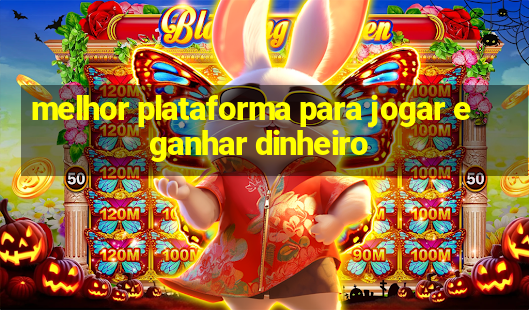 melhor plataforma para jogar e ganhar dinheiro