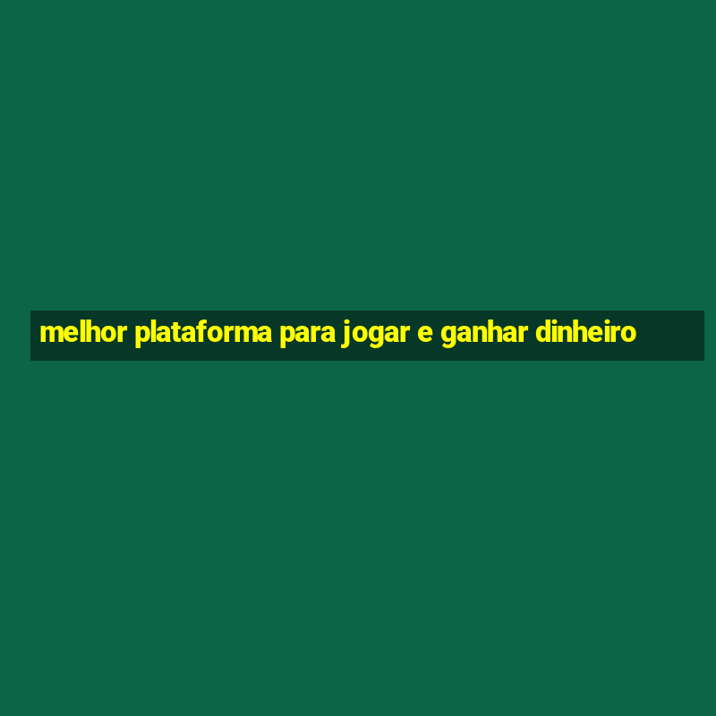 melhor plataforma para jogar e ganhar dinheiro