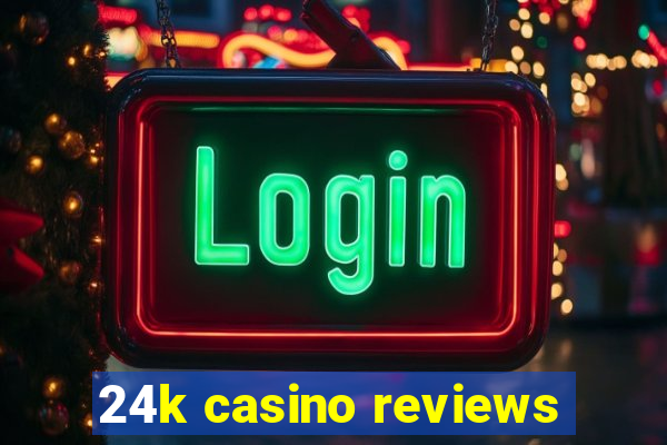 24k casino reviews