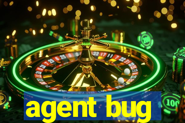 agent bug