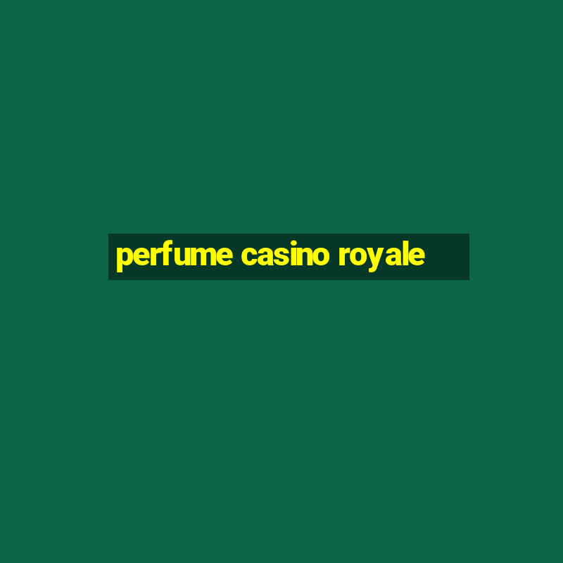 perfume casino royale