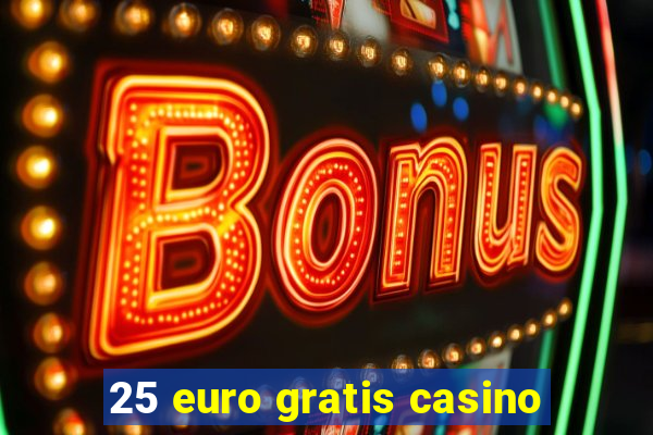 25 euro gratis casino