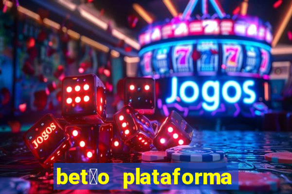 bet茫o plataforma de jogos